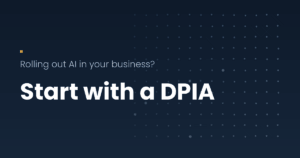 Rolling out AI in your business? Start with a DPIA